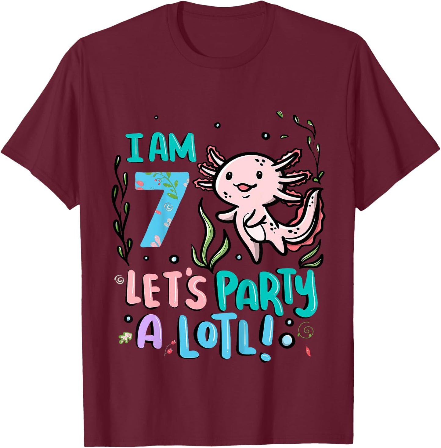 7th Birthday Axolotl - I Am 7 Let's Party A Lotl T-Shirt - T-Shirt | Maroon