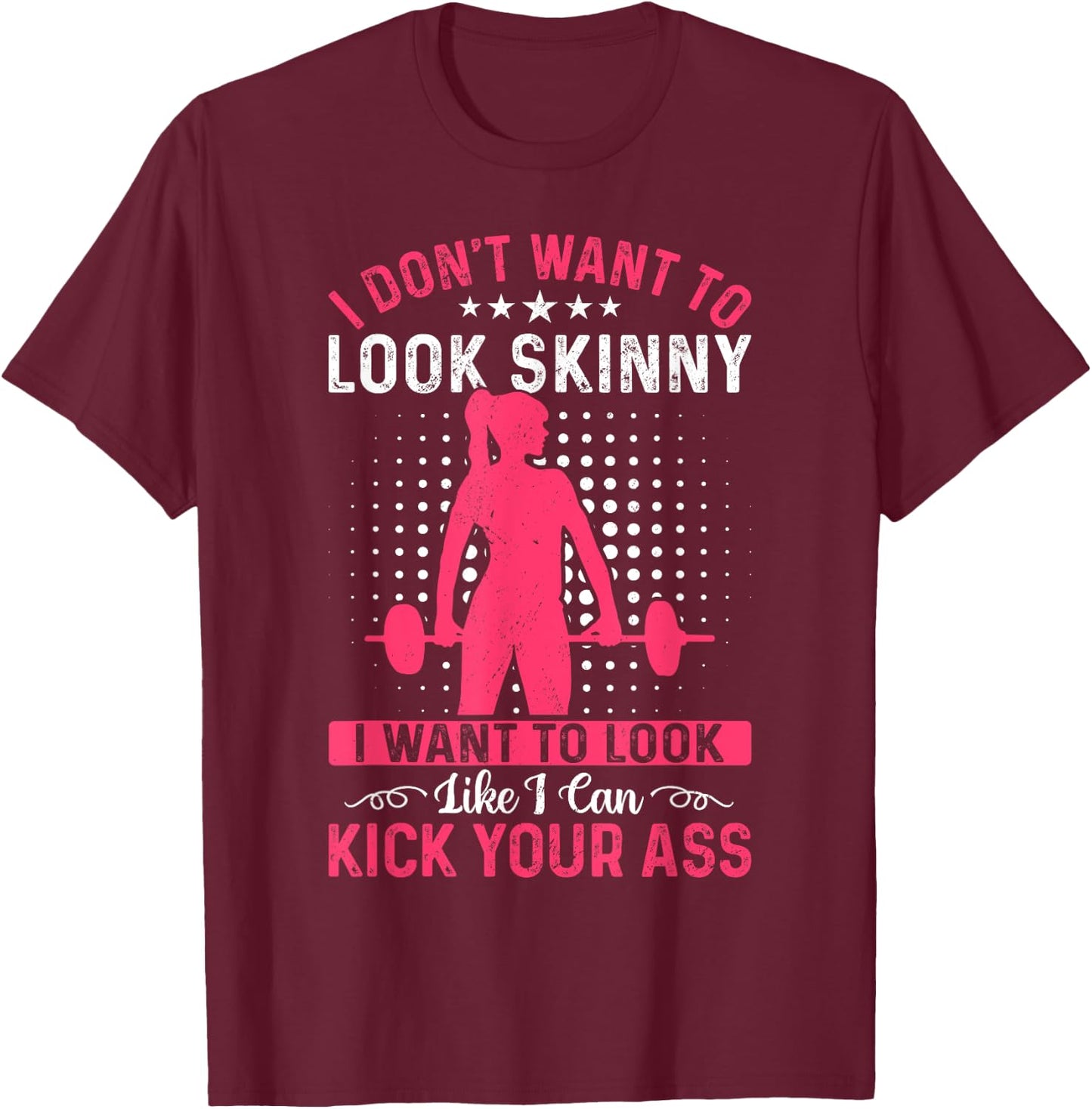I Don't Want To Look Skinny Funny Workout Kick Your Gym Ass T-Shirt - T-Shirt | Maroon