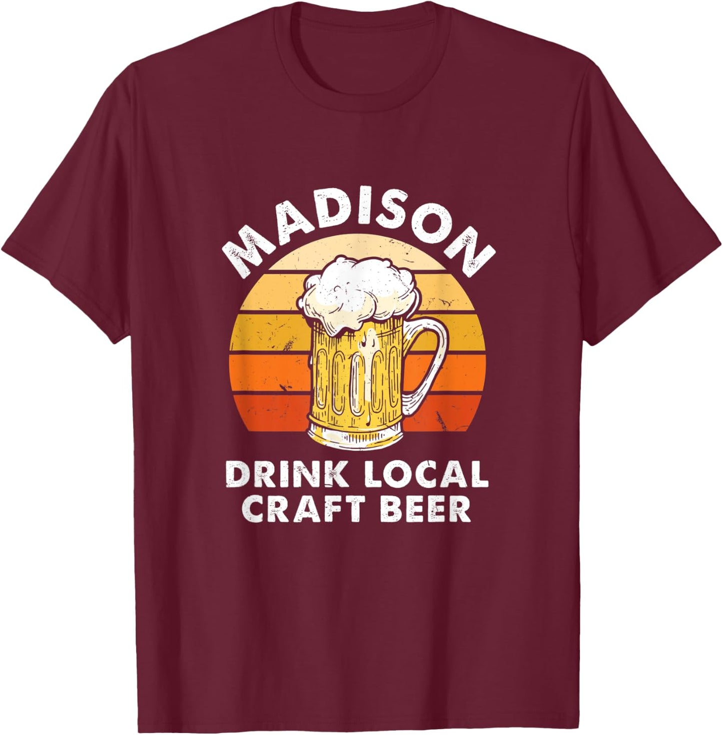 Madison Drink Local Craft Beer Wisconsin Homebrewing WI T-Shirt - T-Shirt | Maroon