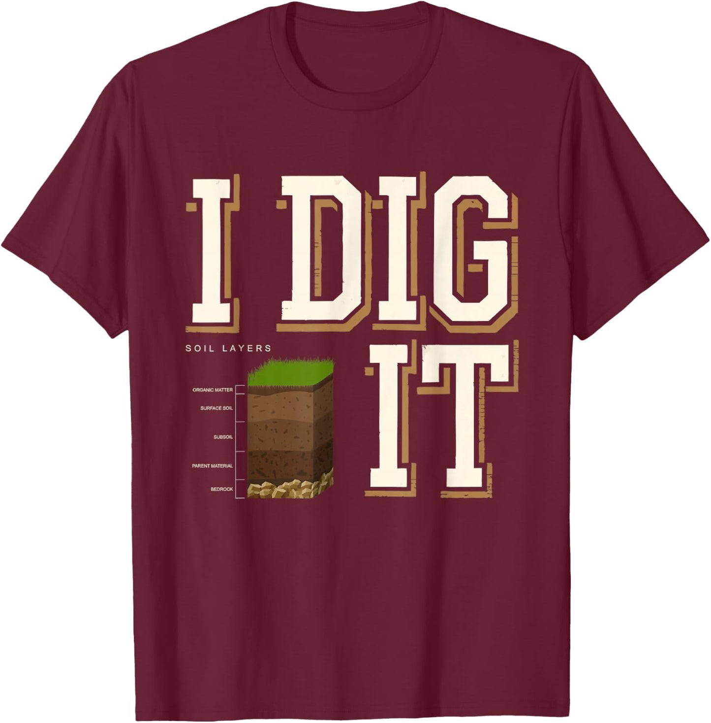 Soil Layers Soil Scientist Dig It Funny Soil Science T-Shirt - T-Shirt | Maroon