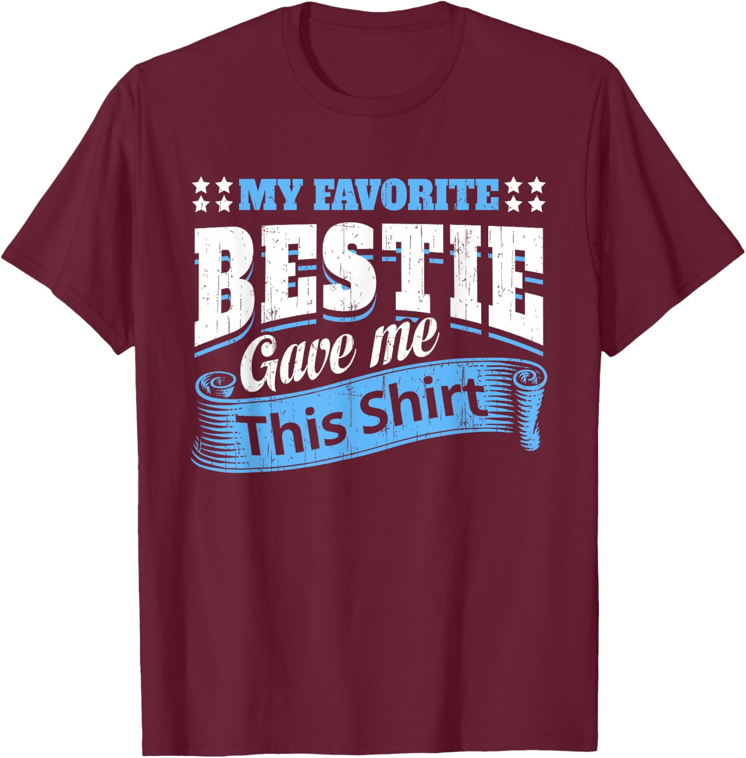 Funny Best Friend Saying My Favorite Bestie Gave Me This T-Shirt - T-Shirt | Maroon