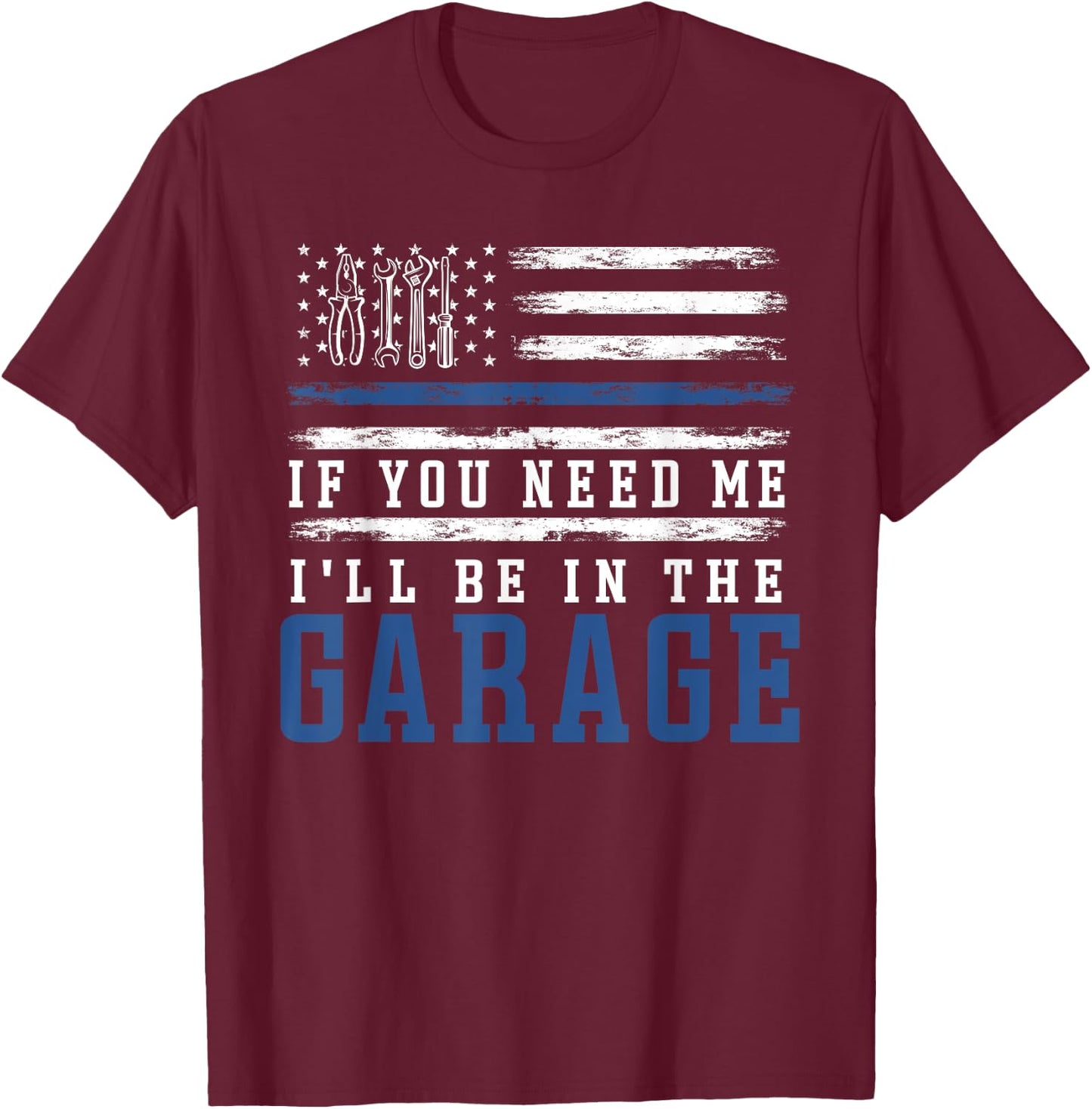 If You Need Me I'll Be In The Garage American Flag Mechanics T-Shirt - T-Shirt | Maroon