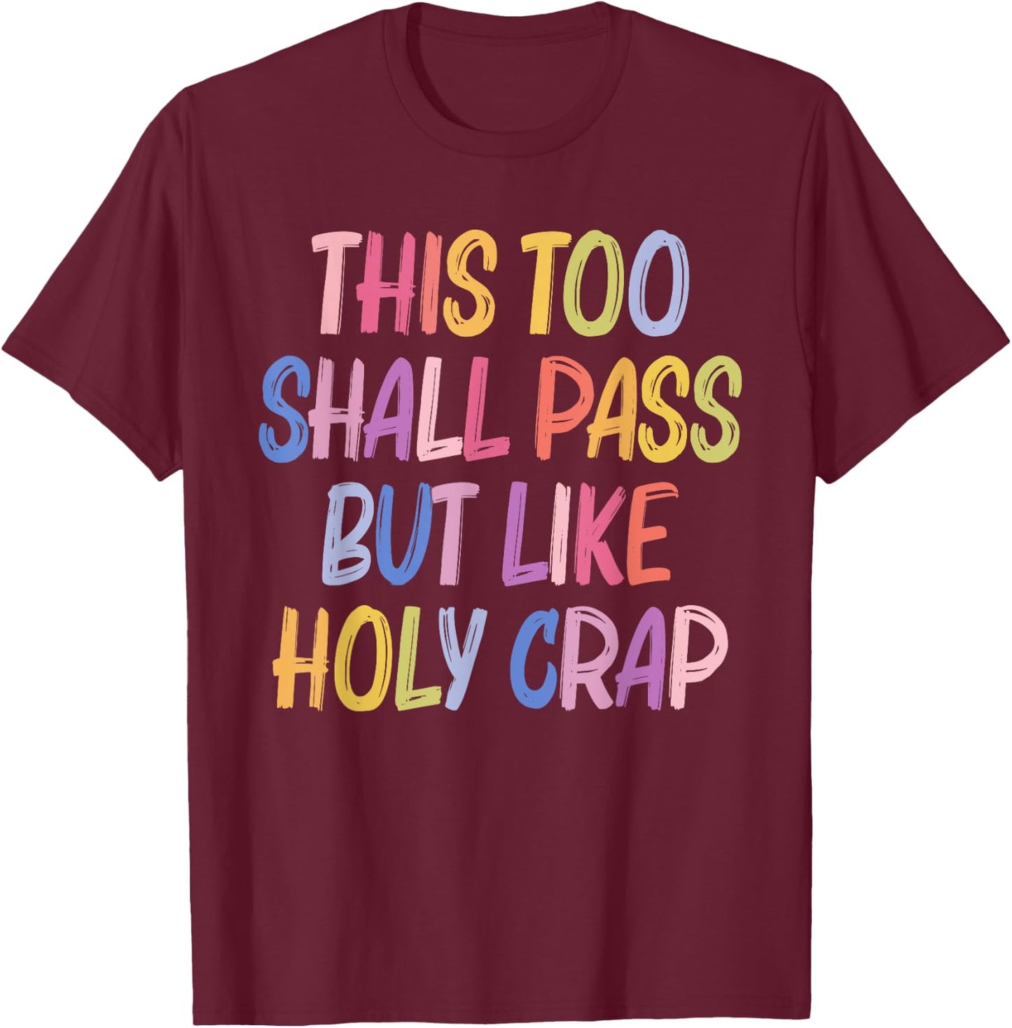 This Too Shall Pass But Likes Holy Crap Funny Quote T-Shirt - T-Shirt | Maroon