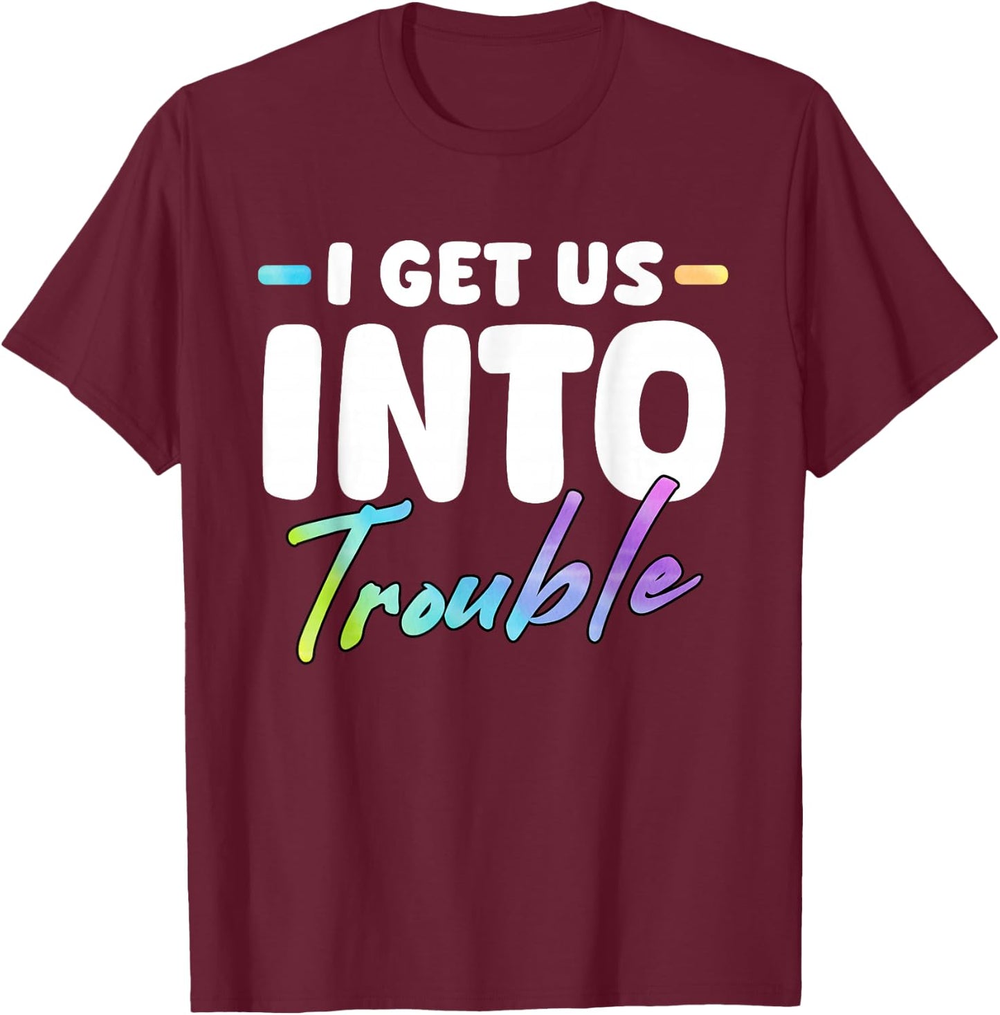 I Get Us Into Out Of Trouble Set Funny Matching BFF Friends T-Shirt - T-Shirt | Maroon