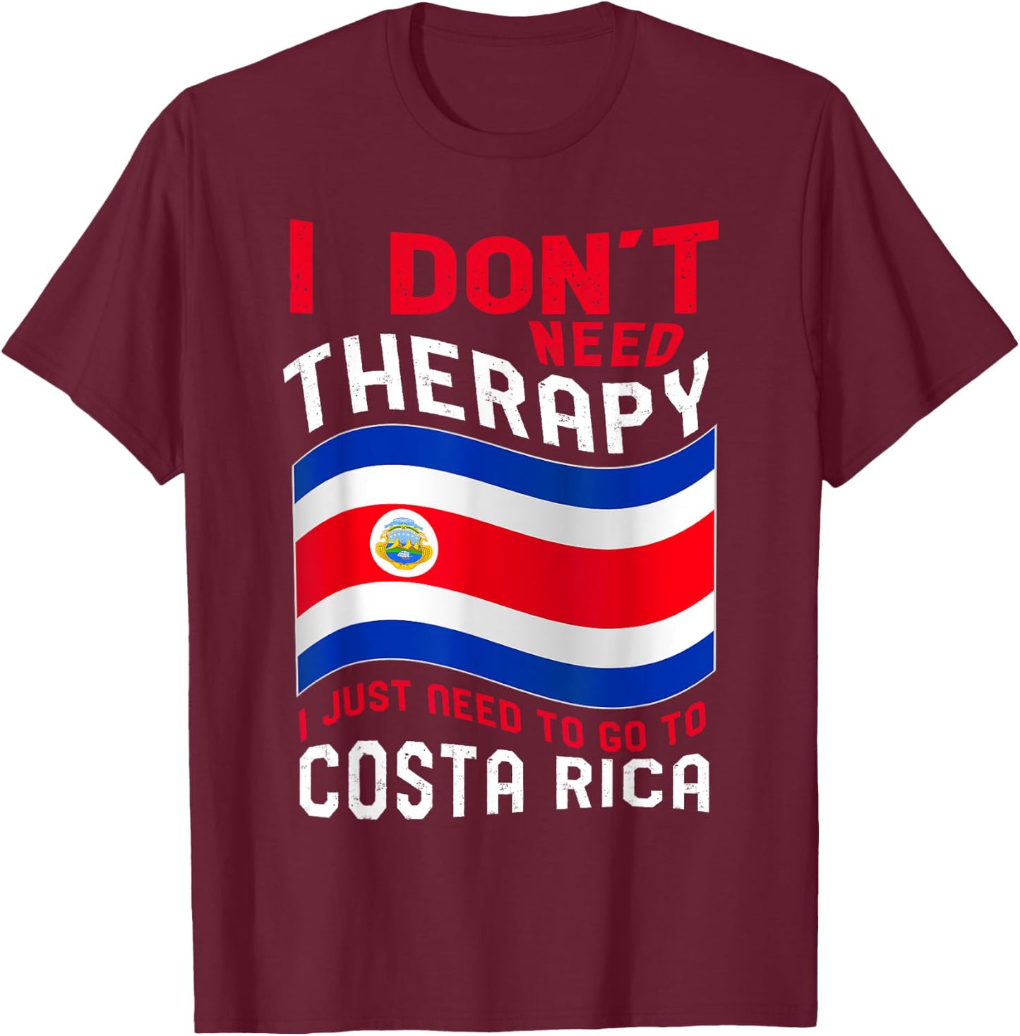 I Don't Need Therapy I Just Need To Go To Costa Rica T-Shirt - T-Shirt | Maroon