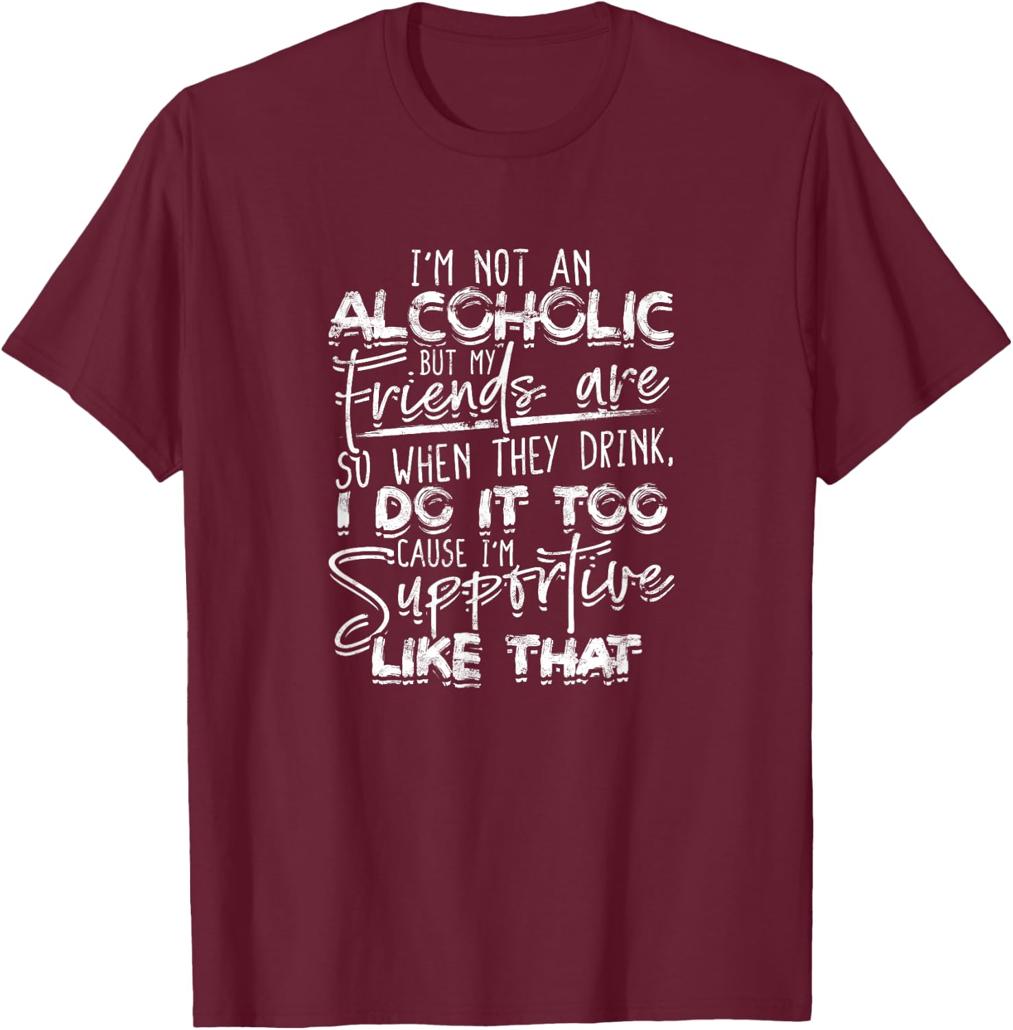 I'm not an alcoholic but my friends are So when they drink T-Shirt - T-Shirt | Maroon