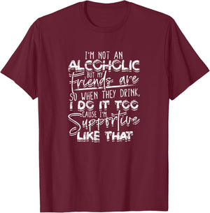 I'm not an alcoholic but my friends are So when they drink T-Shirt - T-Shirt | Maroon