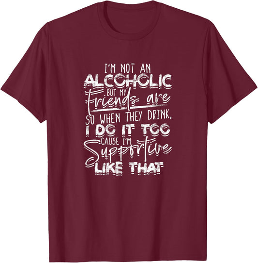 I'm not an alcoholic but my friends are So when they drink T-Shirt - T-Shirt | Maroon