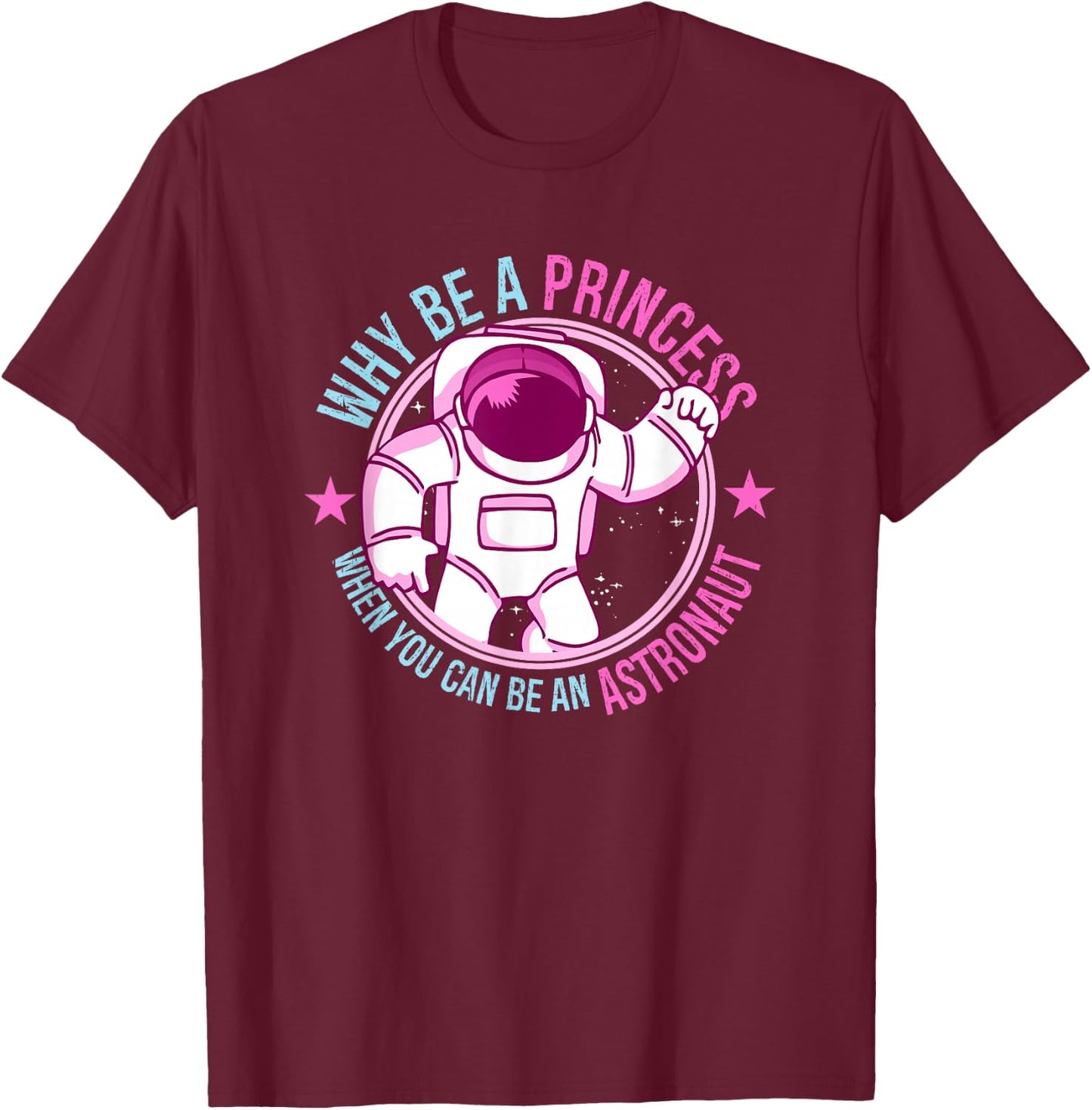 Why Be A Princess When You Can Be An Astronaut Girl T-Shirt - T-Shirt | Maroon