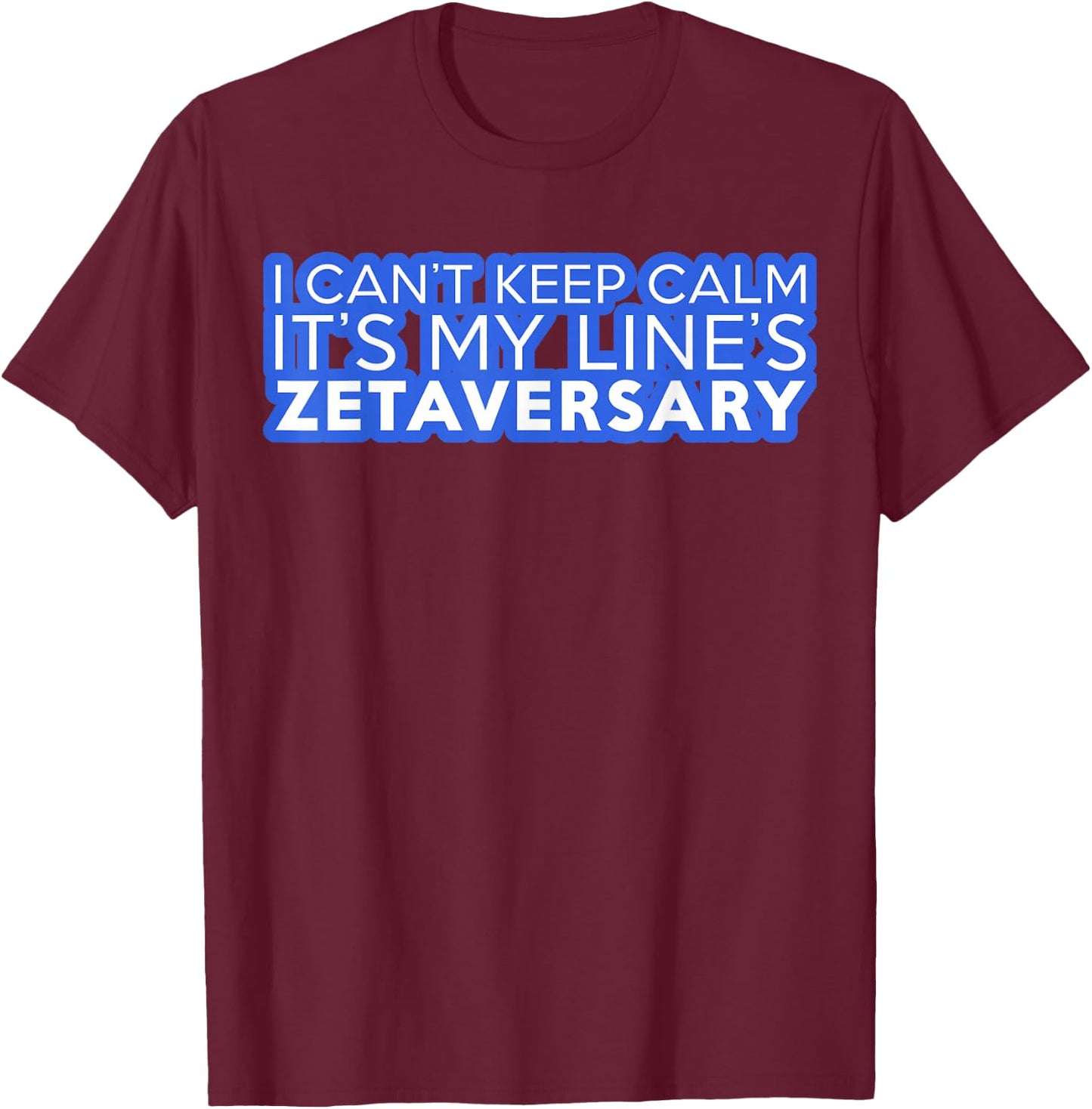 I Can't Keep Calm It's My Line's Zetaversary T-Shirt - T-Shirt | Maroon