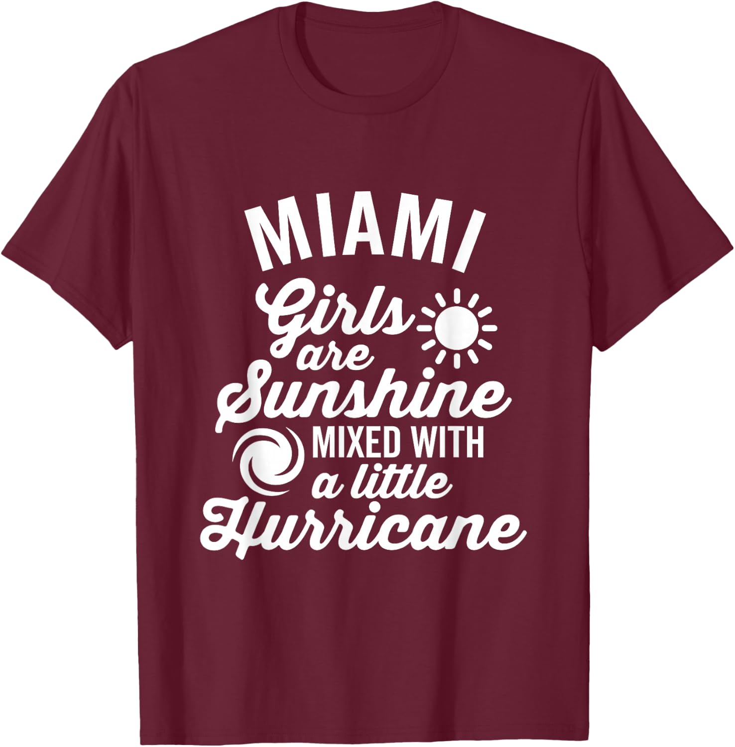 Miami Girls Are Sunshine and a Hurricane Dark T-Shirt - T-Shirt | Maroon