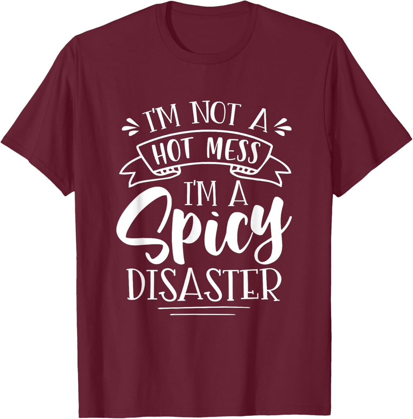 Not Hot Mess I'm Spicy Disaster Girl Funny Trendy Saying T-Shirt - T-Shirt | Maroon