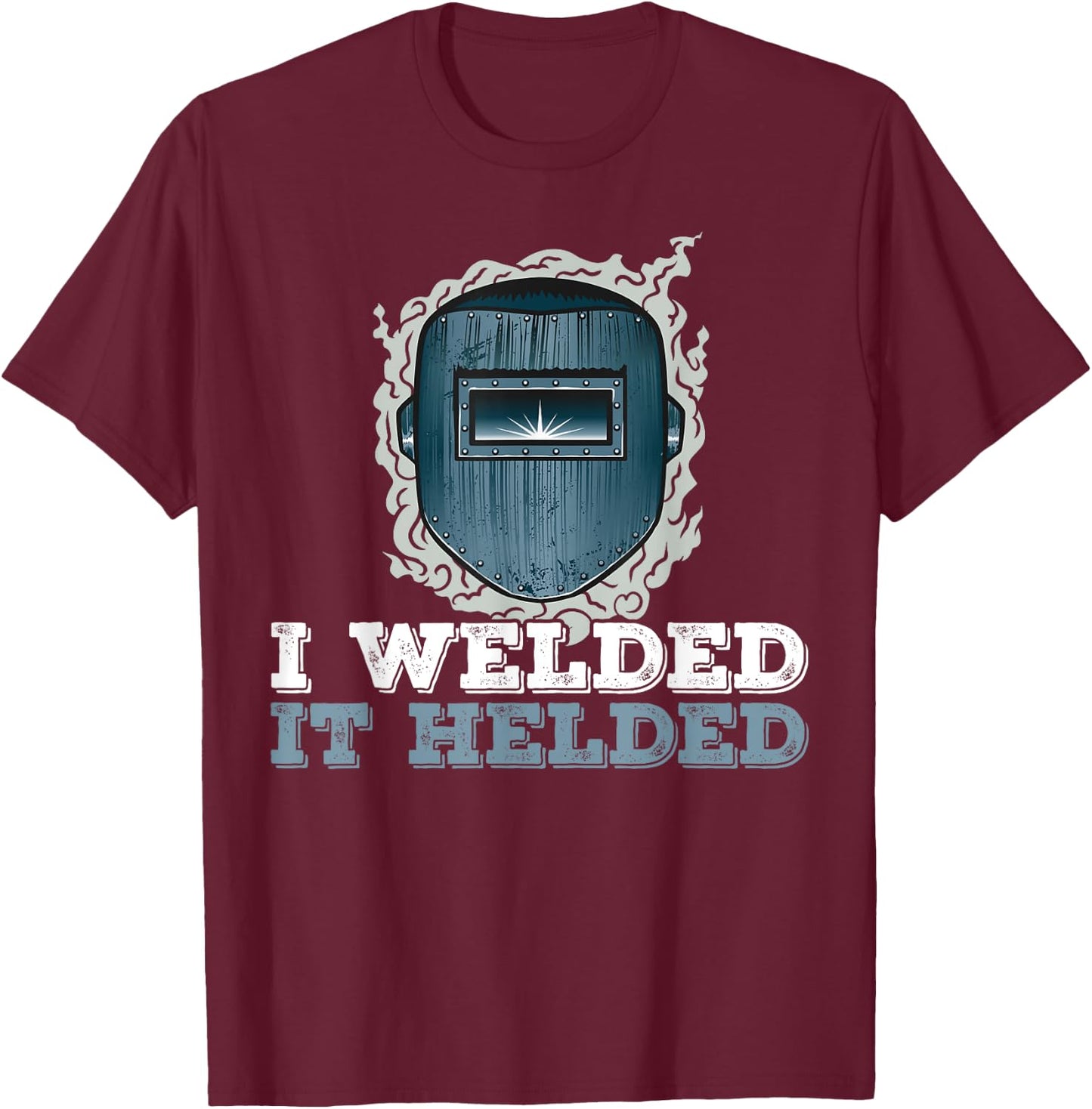 I Welded It Helded Welding Welder T-Shirt - T-Shirt | Maroon
