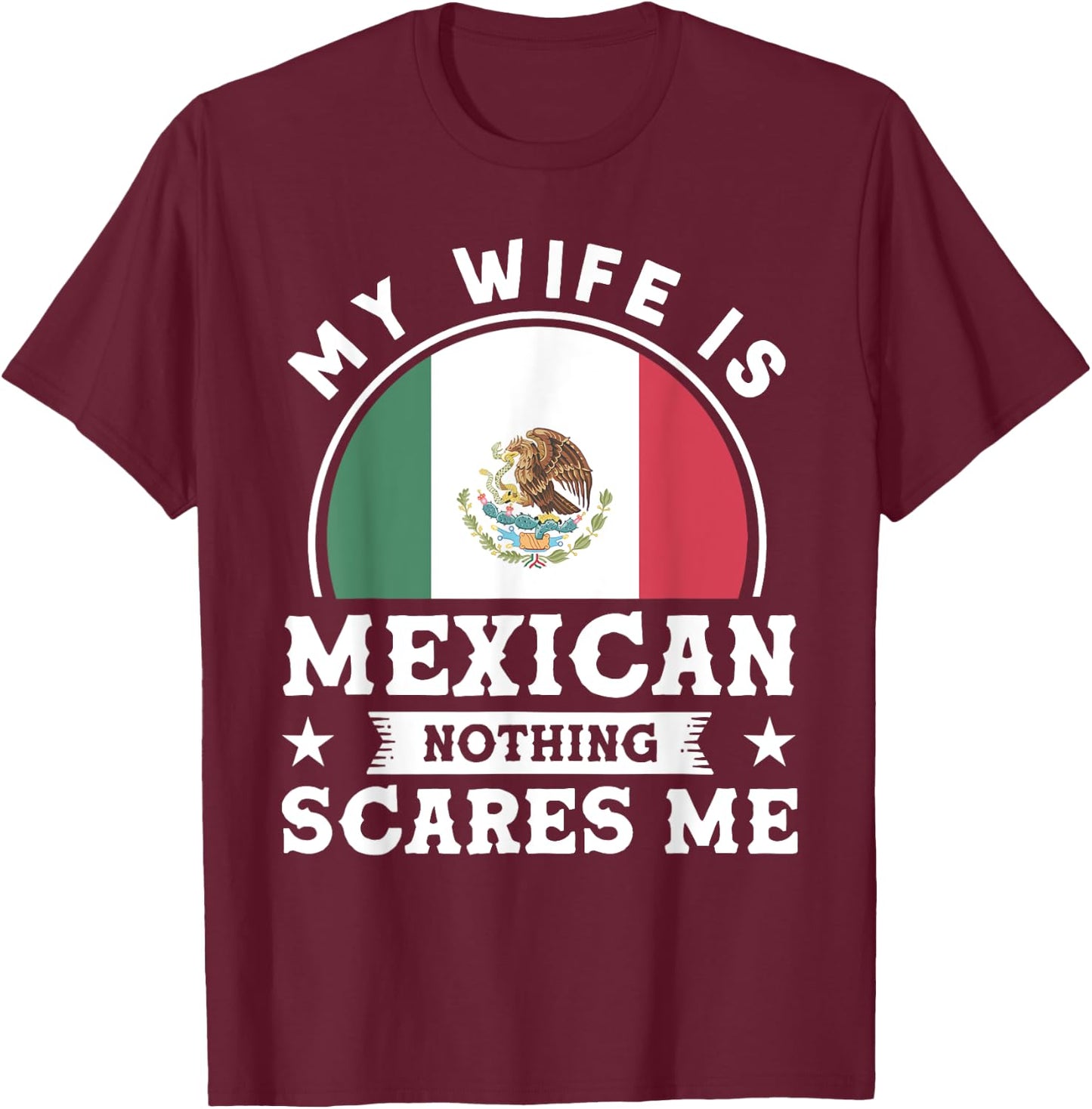 My Wife Is Mexican Nothing Scares Me Proud Mexican T-Shirt - T-Shirt | Maroon
