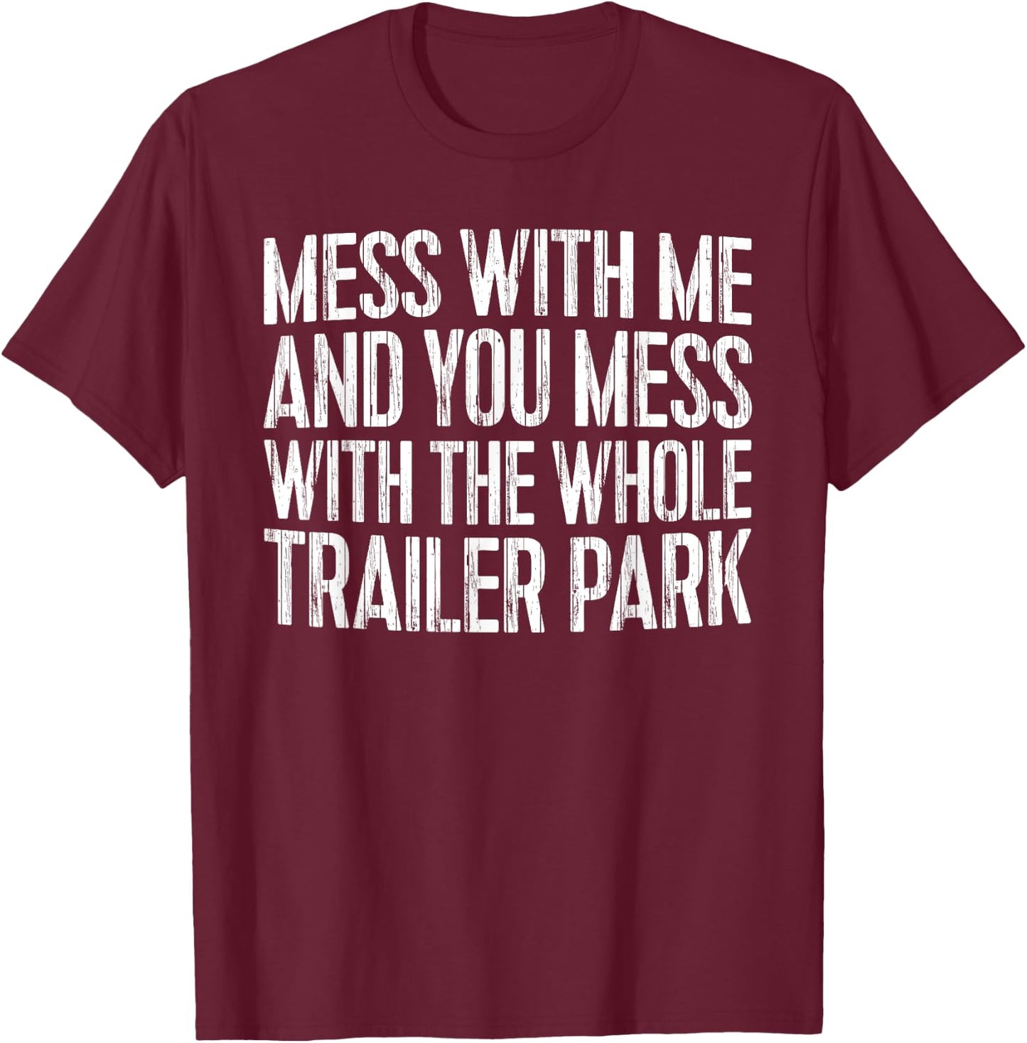 Mess With Me And You Mess With The Whole Trailer Park Shirt T-Shirt - T-Shirt | Maroon