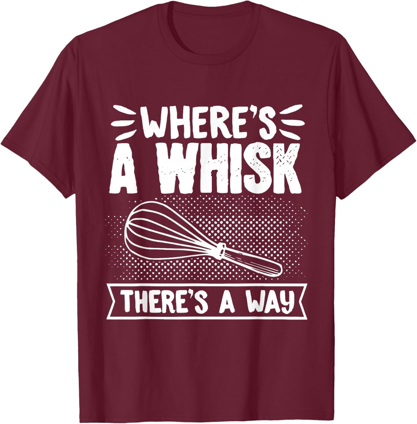 Baker WhereS A Whisk ThereS A Way Confectioner T-Shirt - T-Shirt | Maroon