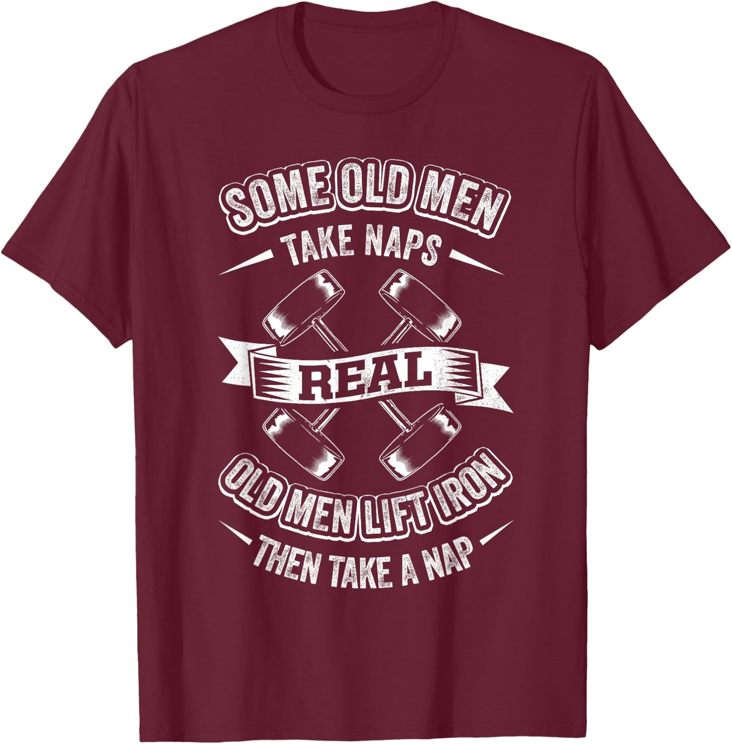 Some Old Men Take Naps Real Old Men Lift Iron Then Take Nap T-Shirt - T-Shirt | Maroon