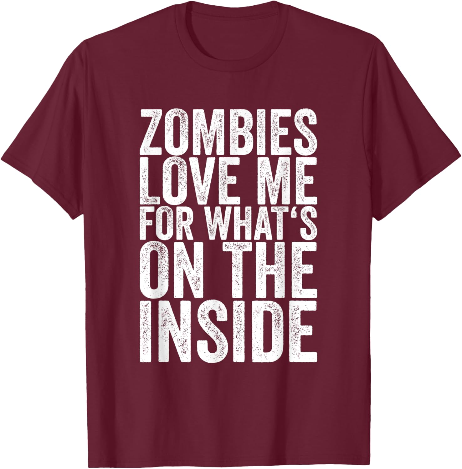 Zombies Love Me For What's On The Inside T-Shirt - T-Shirt | Maroon