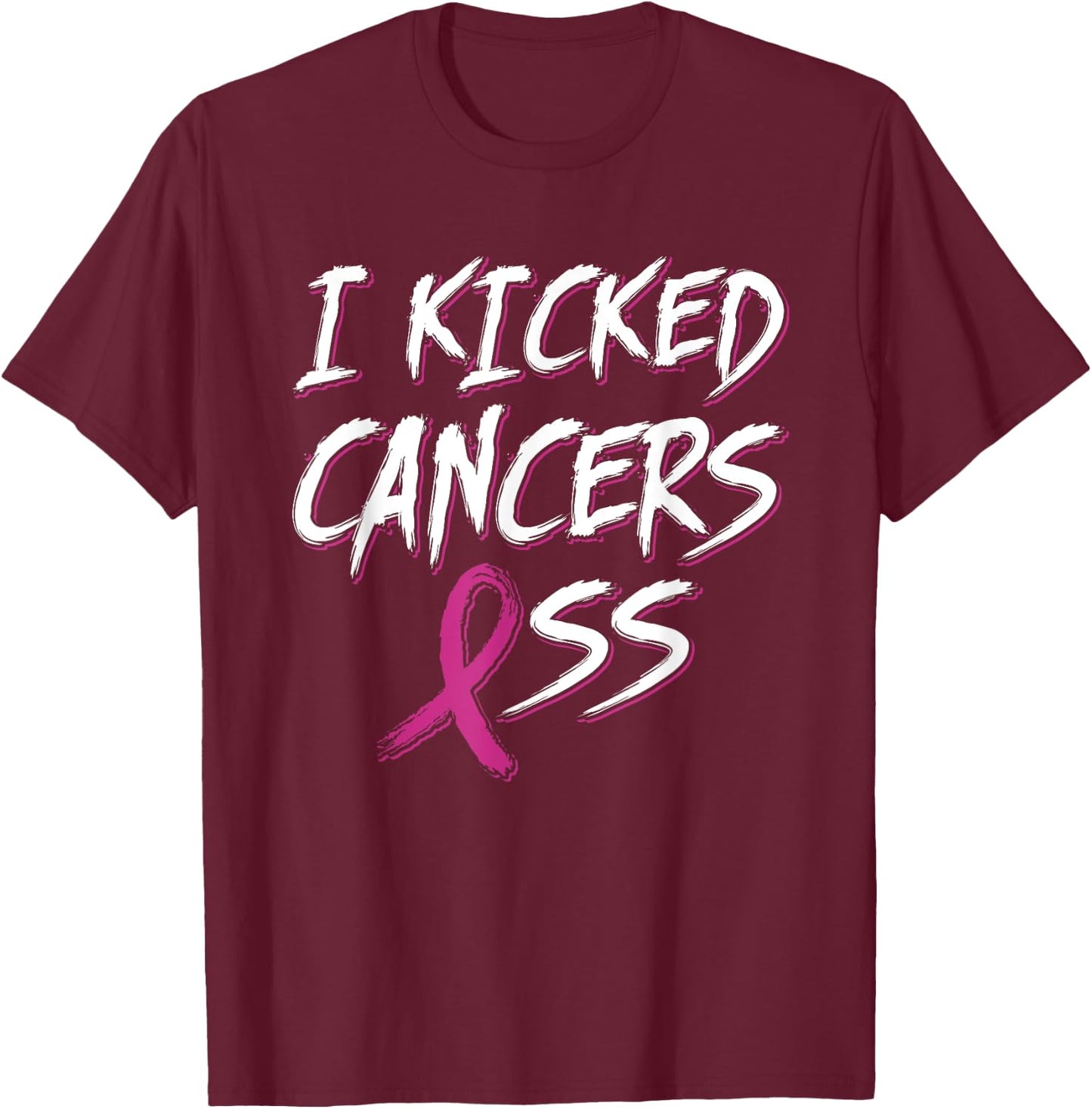 I Kicked Cancer's Ass Pink Ribbon Breast Cancer Awareness T-Shirt - T-Shirt | Maroon