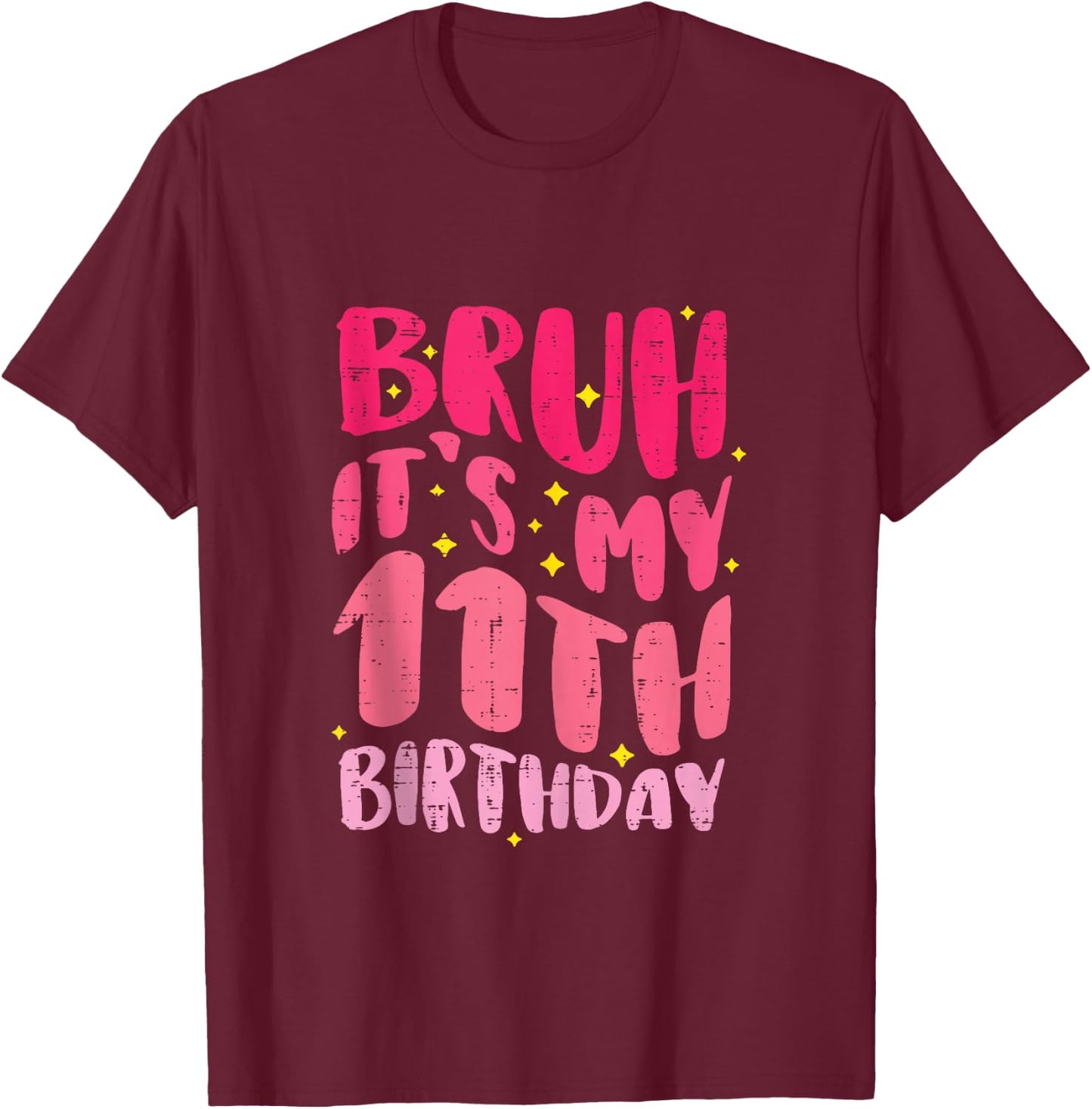 Bruh Its My 11th Birthday Pink 11 Year Old Bday Groovy Girls T-Shirt - T-Shirt | Maroon