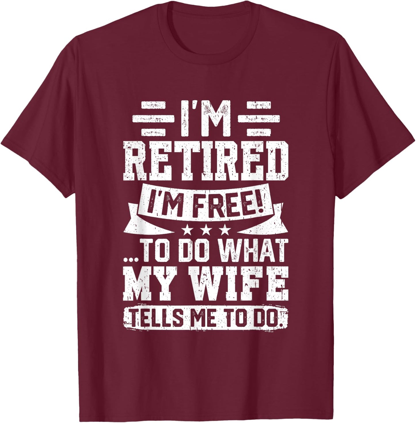I'm Retired I'm Free To Do What My Wife Says T-Shirt - T-Shirt | Maroon