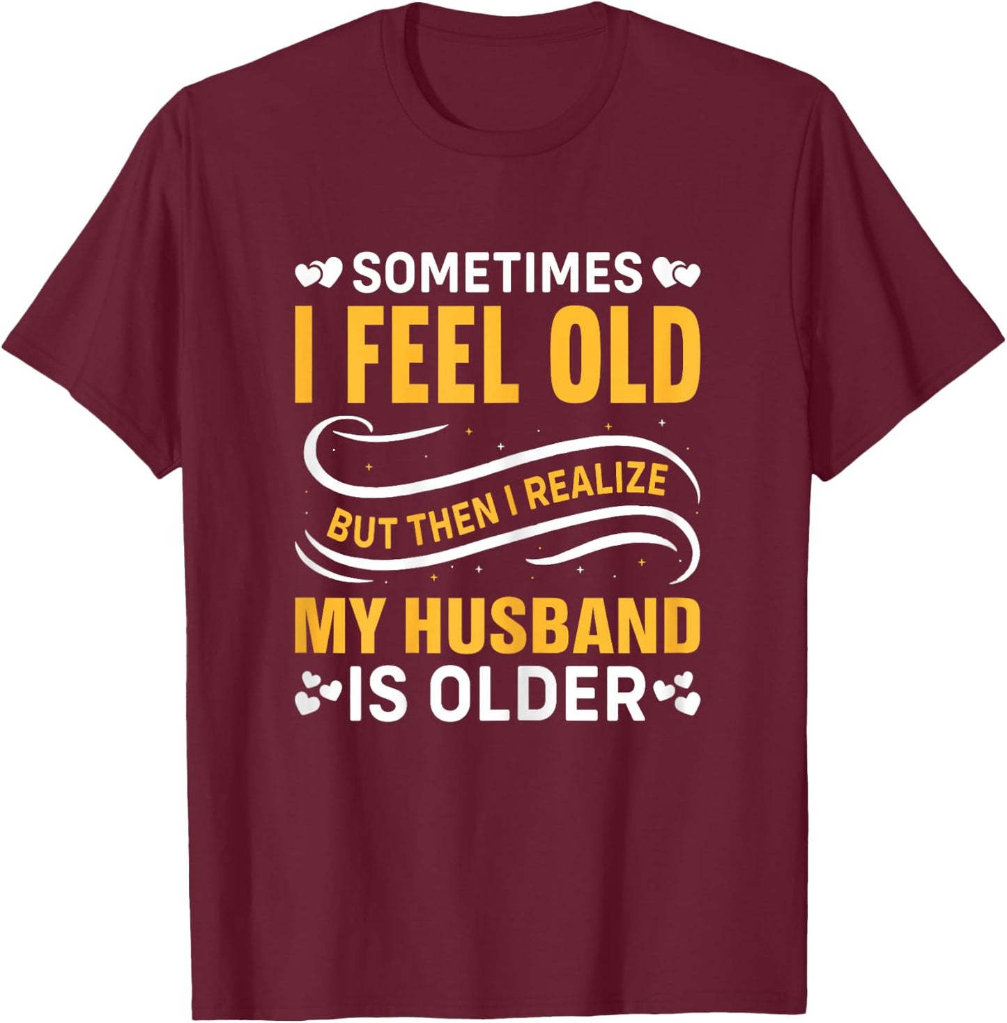 Wife - Sometimes I Feel Old I Realise My Husband is Older T-Shirt - T-Shirt | Maroon