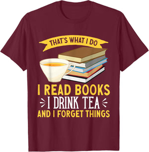 That's What I Do I Drink Tea Read Books And I Forget Things T-Shirt - T-Shirt | Maroon