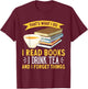That's What I Do I Drink Tea Read Books And I Forget Things T-Shirt - T-Shirt | Maroon