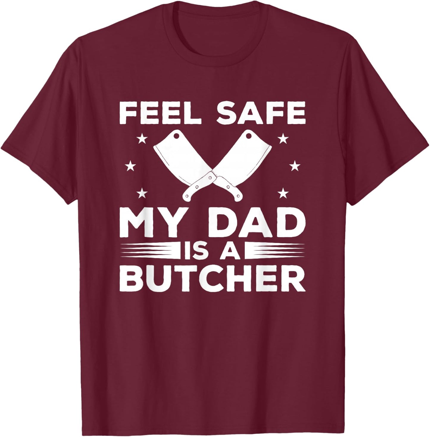 Feel Safe My Dad Is A Butcher Butchery Butchers Meatman T-Shirt - T-Shirt | Maroon