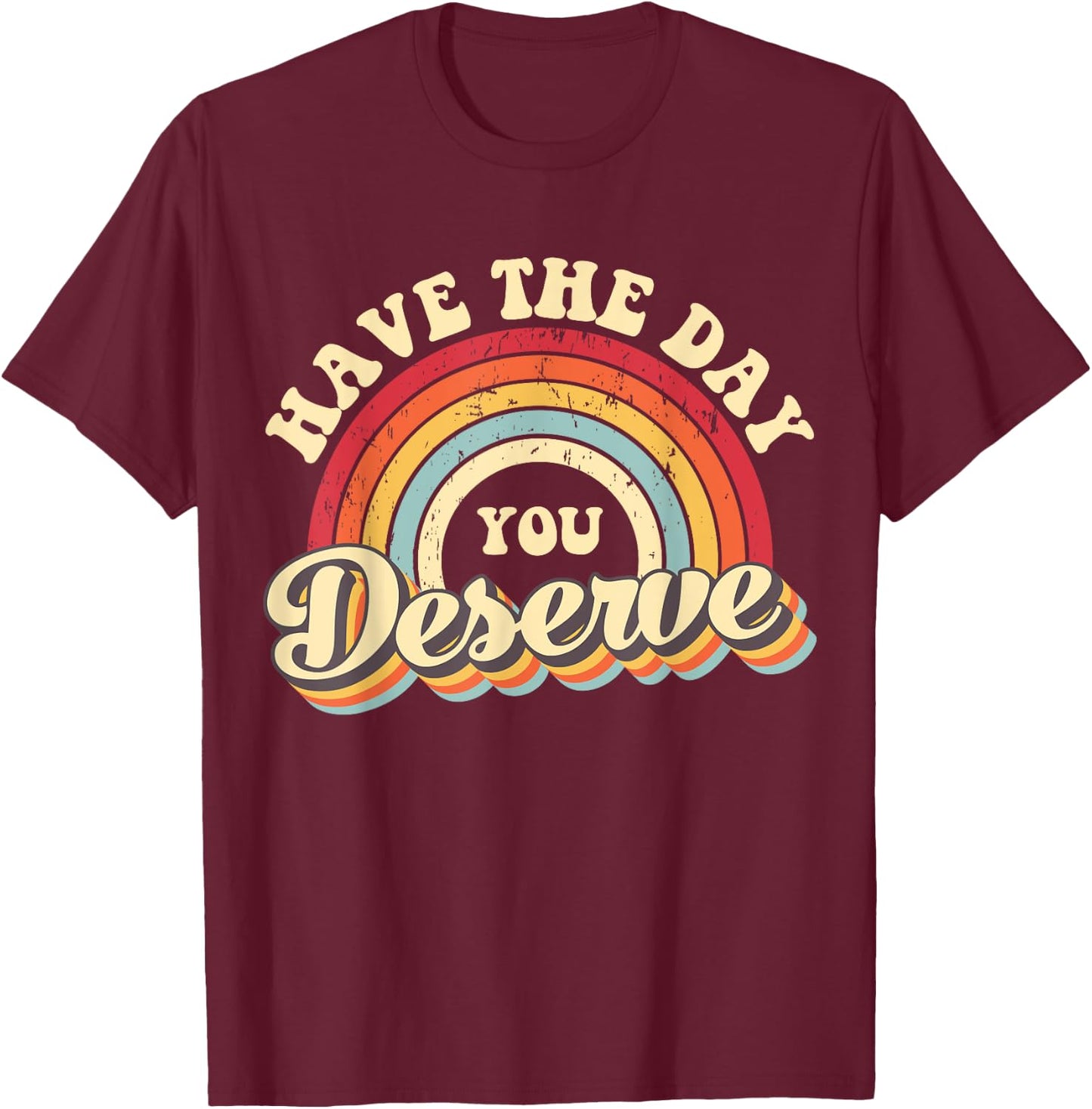 Have The Day You Deserve Vintage Rainbow Motivational Quote T-Shirt - T-Shirt | Maroon