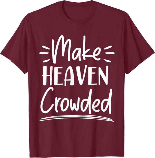 Make Heaven Crowded Christian Religious Jesus Christ T-Shirt - T-Shirt | Maroon