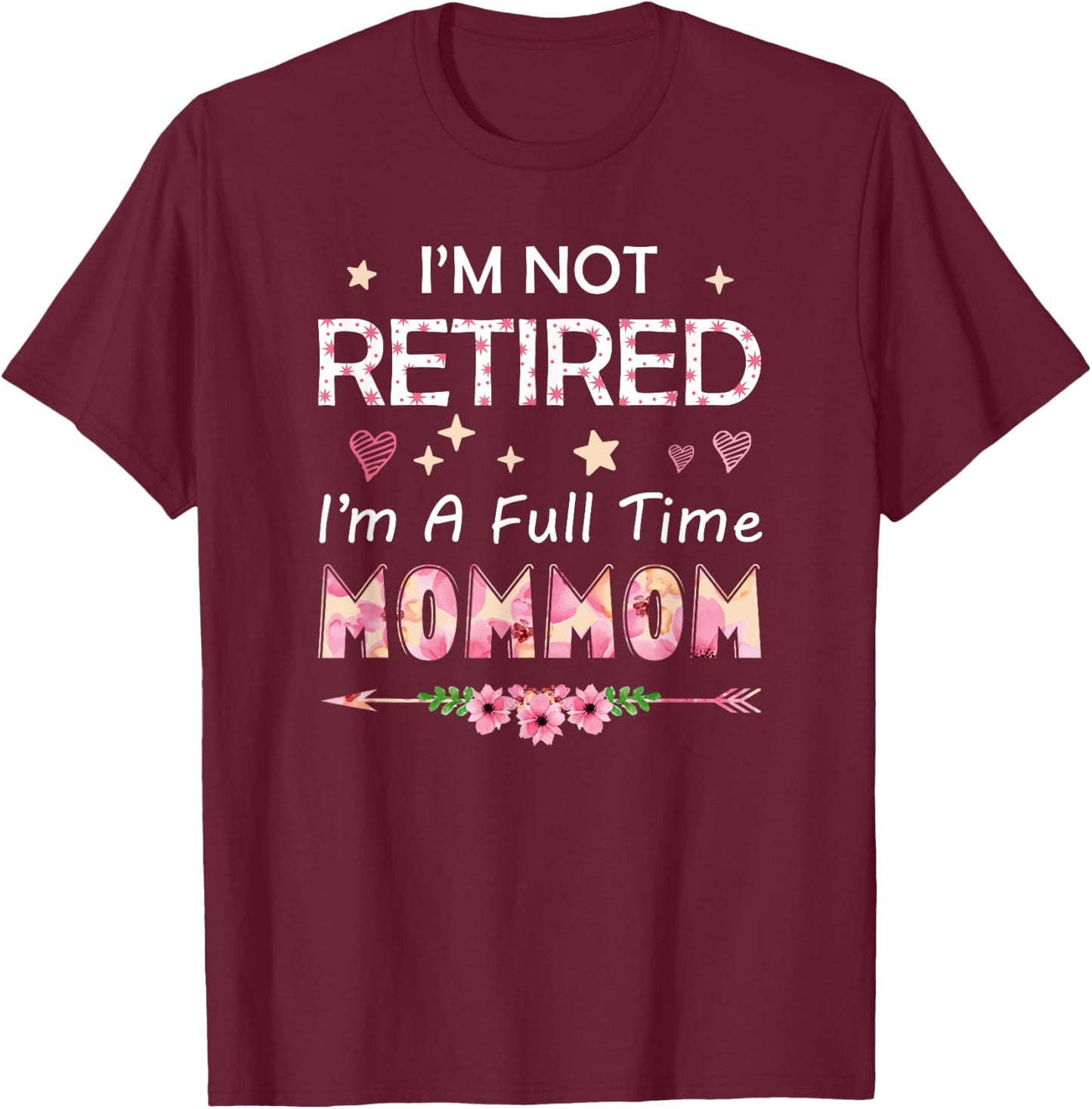 I'm Not Retired I'm A Full Time MomMom Birthday Mother's Day T-Shirt - T-Shirt | Maroon
