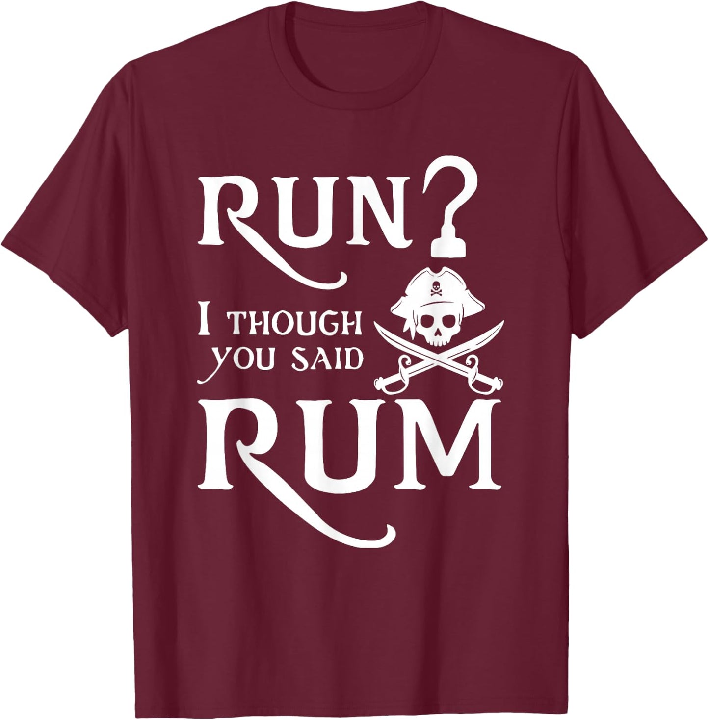 Run? I Thought You Said Rum Funny Sarcastic Saying T-Shirt - T-Shirt | Maroon