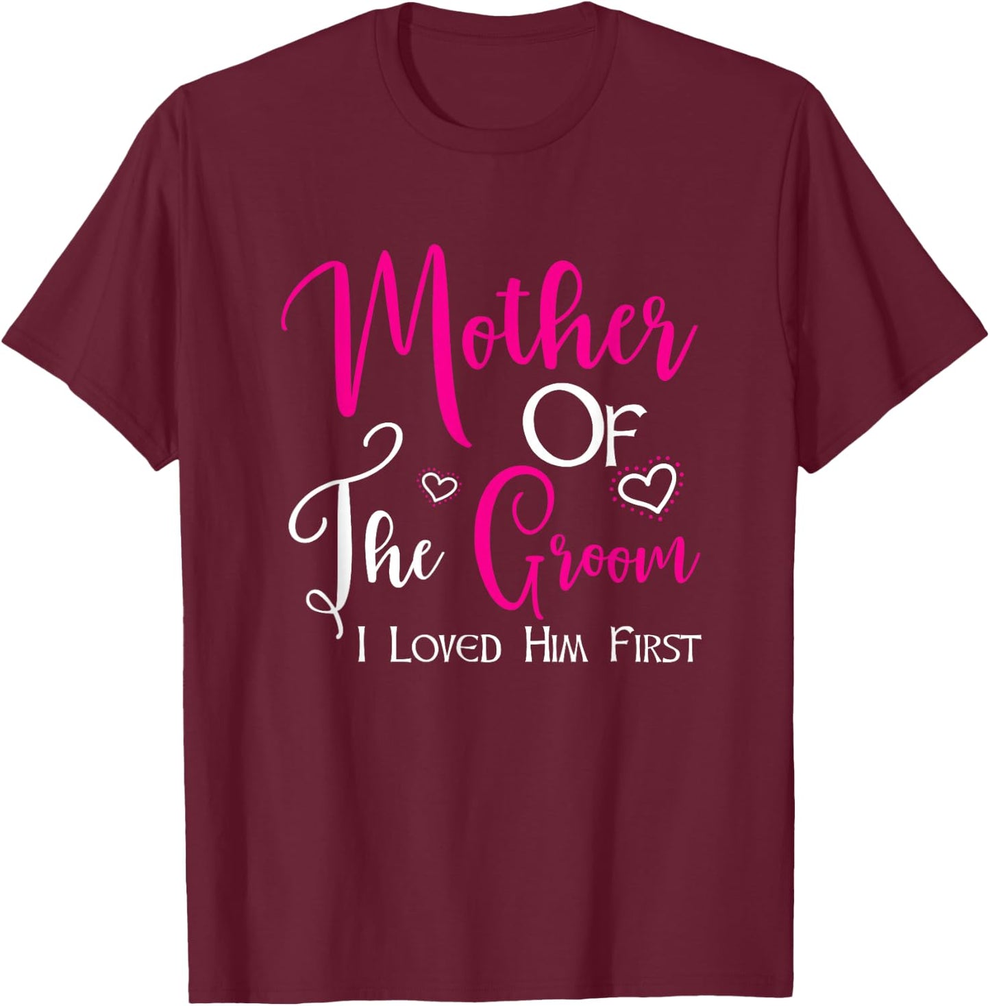 Mother Of The Groom I Loved Him First Mom Of Groom Wedding T-Shirt - T-Shirt | Maroon