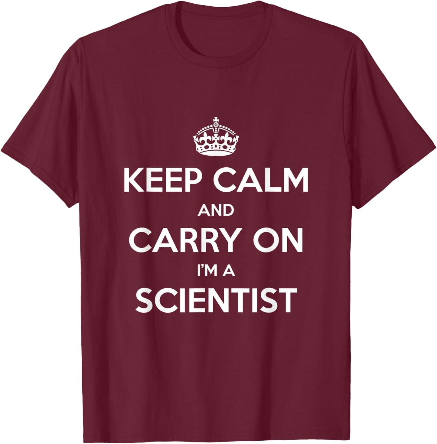 Keep Calm and Carry On I’m a Scientist - Funny T-Shirt - T-Shirt | Maroon