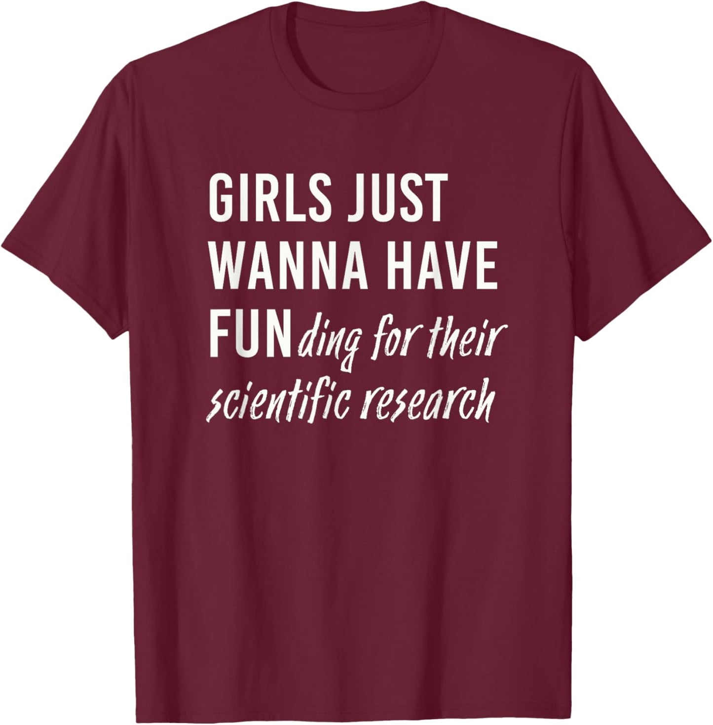 Girls Just Wanna Have Funding For Their Scientific Research T-Shirt - T-Shirt | Maroon