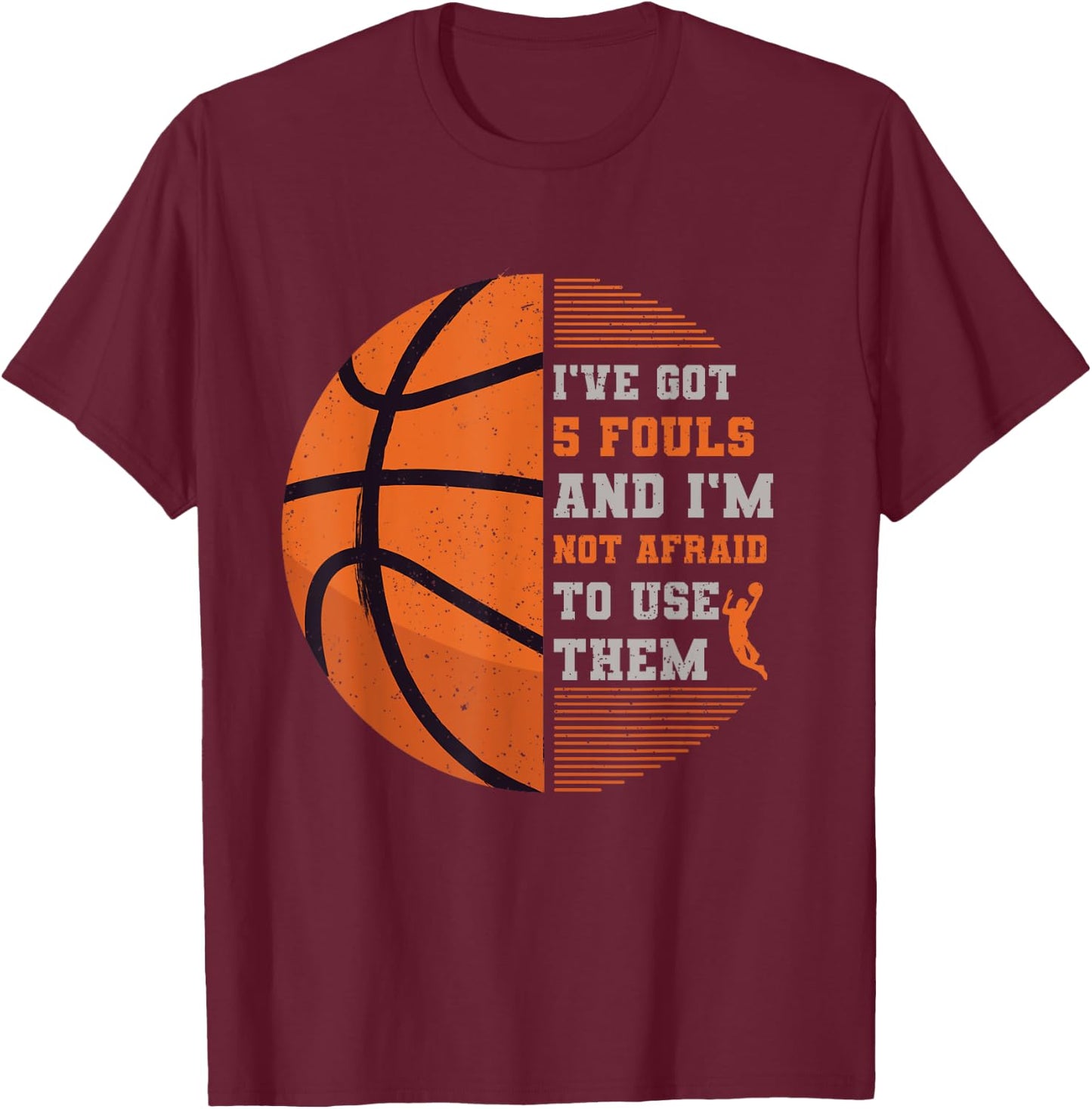 I've Got 5 Fouls And I'm Not Afraid To Use Them Basketball T-Shirt - T-Shirt | Maroon