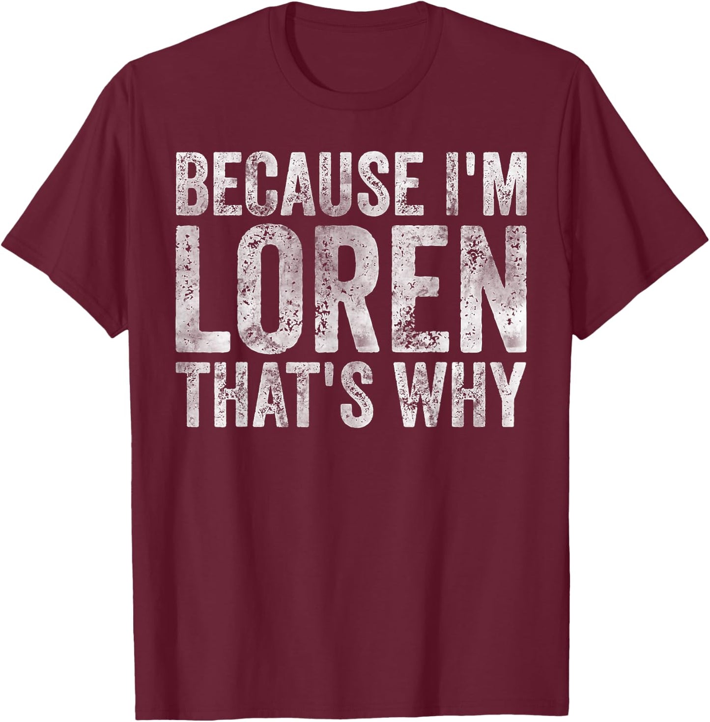 Funny Personalized Name Shirt Because I'm Loren That's Why T-Shirt - T-Shirt | Maroon