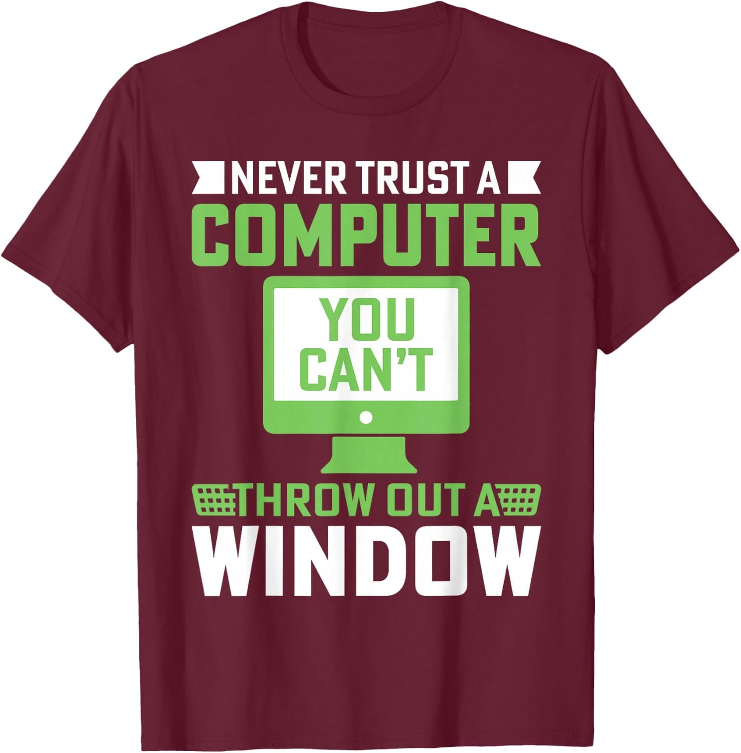 Never Trust A Computer You Can't Throw Out A Window T-Shirt - T-Shirt | Maroon