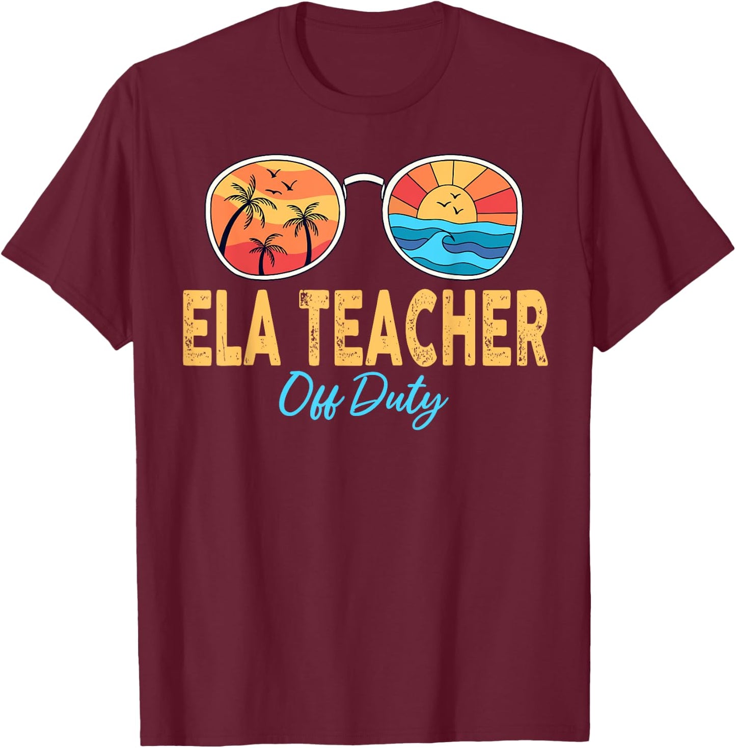 ELA Teacher Off Duty Sunglasses Last Day Of School Summer Men Women T-Shirt - T-Shirt | Maroon