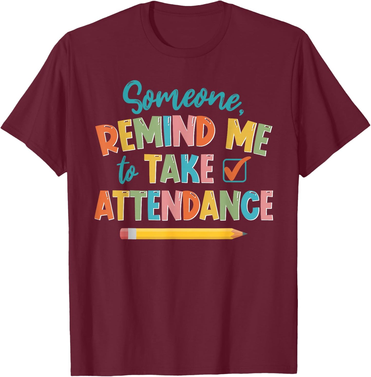 Someone Remind Me To Take Attendance Funny For Teacher Women Girls Kids T-Shirt - T-Shirt | Maroon
