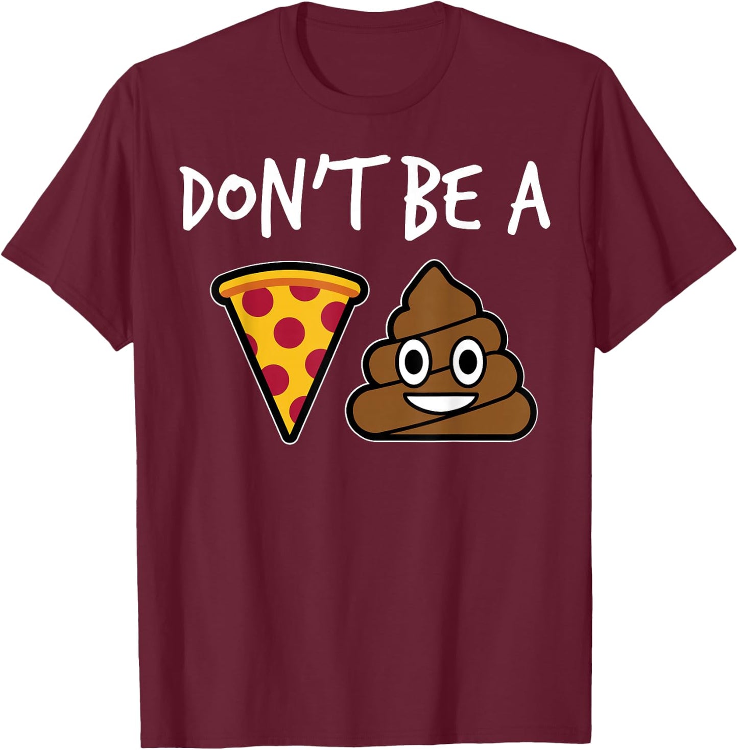 "Don't Be A Pizza Shit" Funny T-Shirt - T-Shirt | Maroon