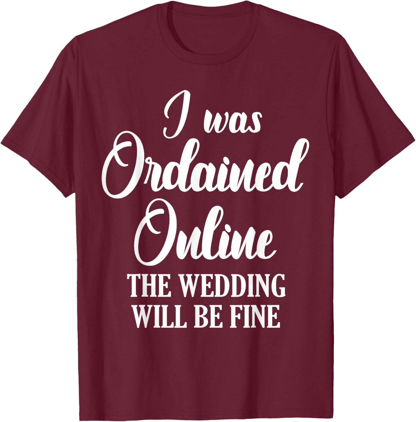 Wedding Officiant Fine Internet Ordained Minister Gift T-Shirt - T-Shirt | Maroon