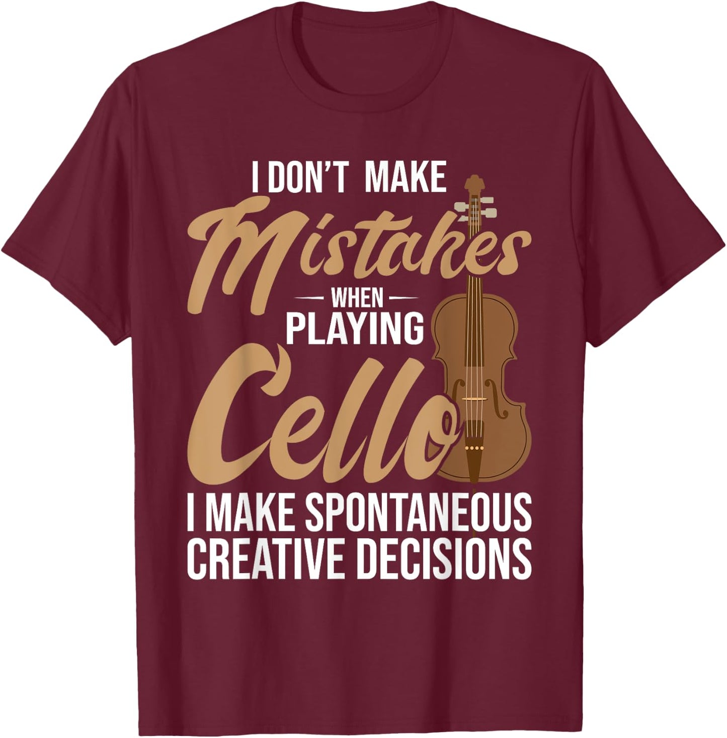 Cello Spontaneous Creative Decisions - Cello Player Cellist T-Shirt - T-Shirt | Maroon