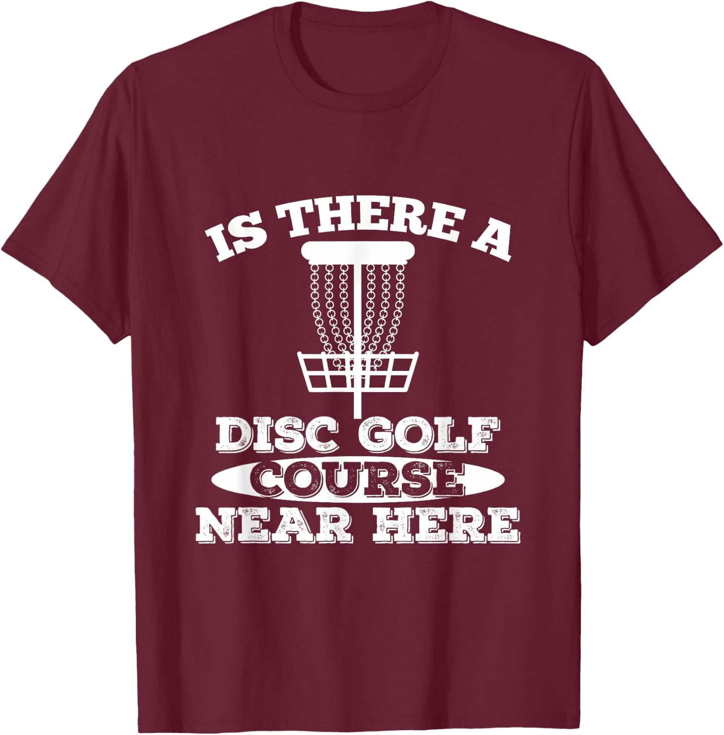 Is there a Frisbee Golf Course nearby? T-Shirt - T-Shirt | Maroon