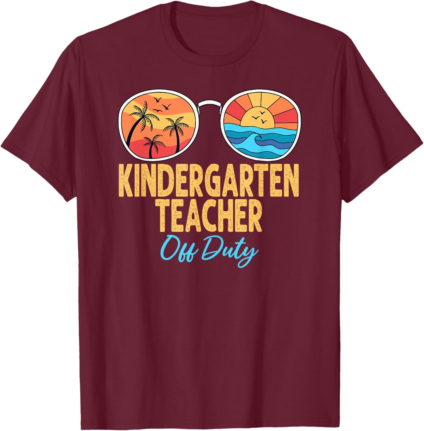 Kindergarten Teacher Off Duty Happy Last Day Of School Women T-Shirt - T-Shirt | Maroon