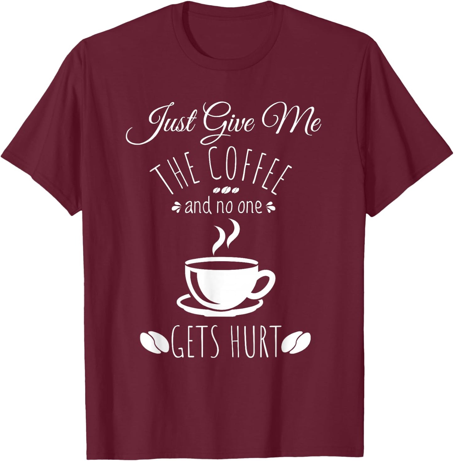 Just Give Me The Coffee And No One Gets Hurt Funny Coffee T-Shirt - T-Shirt | Maroon