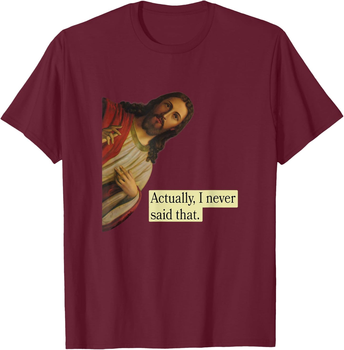 Jesus Pops in from Heaven saying Actually I Never Said That T-Shirt - T-Shirt | Maroon
