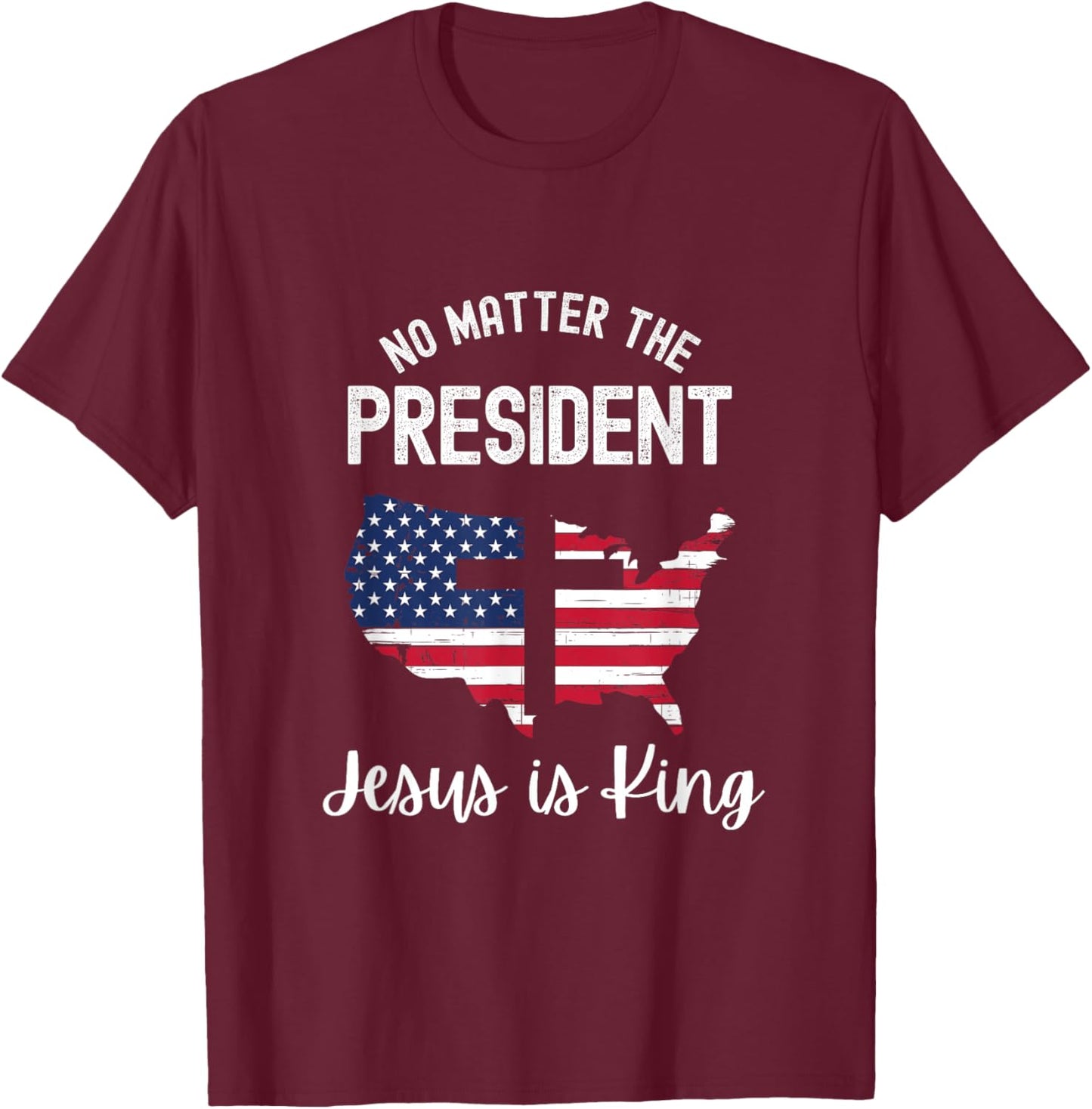 No matter the president Jesus is king T-Shirt - T-Shirt | Maroon