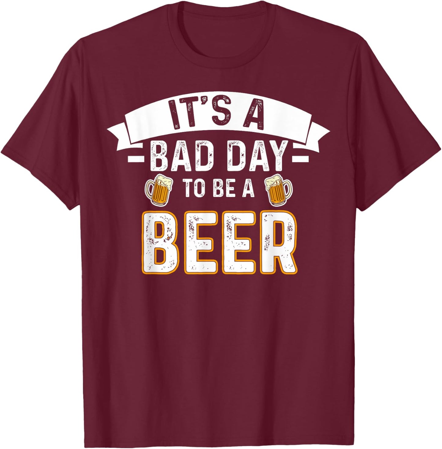 It's A Bad Day To Be A Beer Lovers Bad Day Beer Drinkers T-Shirt - T-Shirt | Maroon